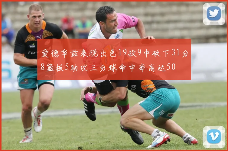 爱德华兹表现出色19投9中砍下31分8篮板5助攻三分球命中率高达50