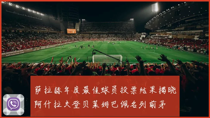 萨拉赫年度最佳球员投票结果揭晓阿什拉夫登贝莱姆巴佩名列前茅