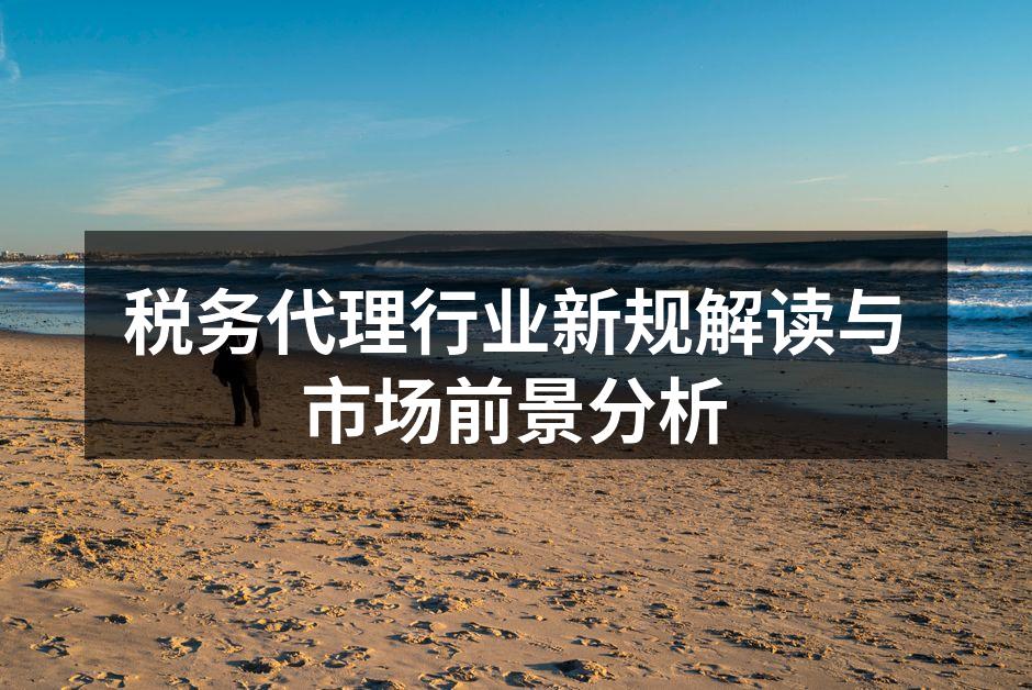 税务代理行业新规解读与市场前景分析